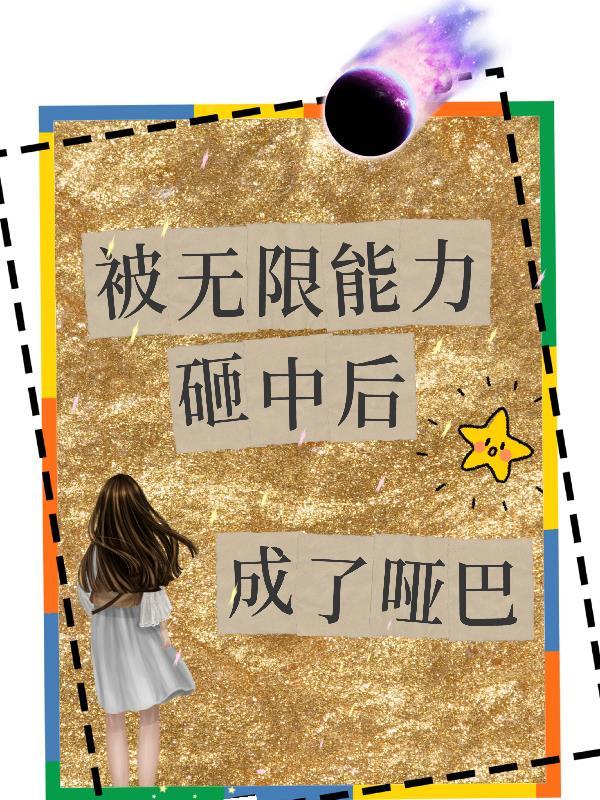 被无限能力砸中后成了哑巴 被无限能力砸中后成了哑巴